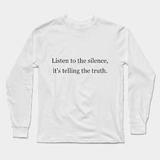 Listen to the silence, it's telling the truth Long Sleeve T-Shirt